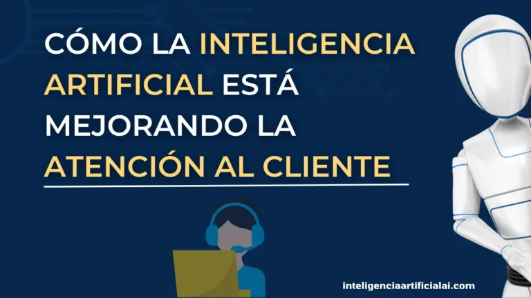 Cómo la Inteligencia Artificial está mejorando la atención al cliente