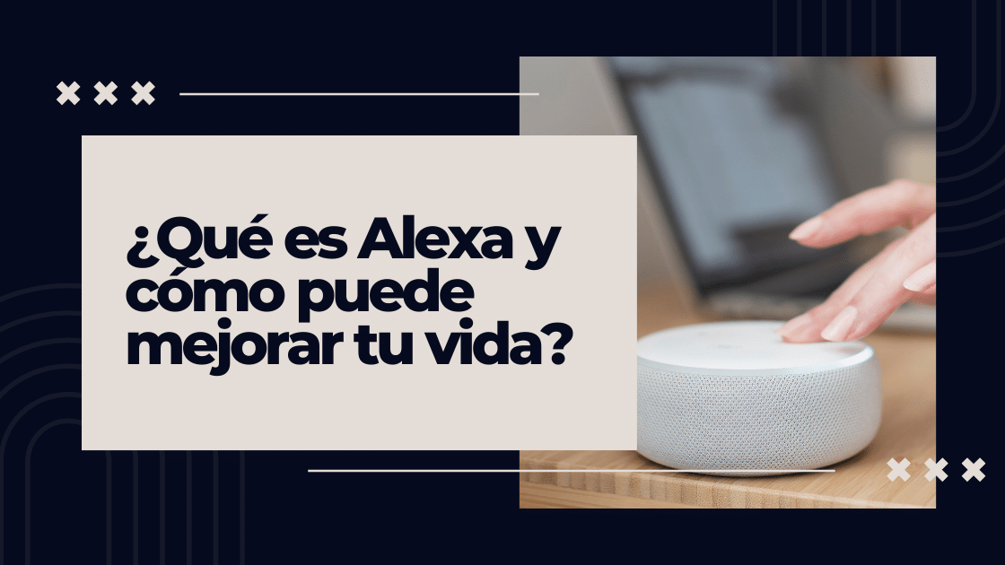 Qué es Alexa y cómo puede mejorar tu vida