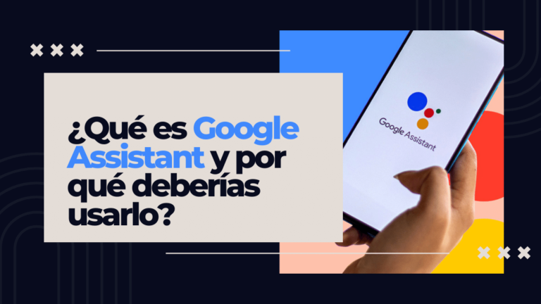 Qué es Google Assistant y por qué deberías usarlo