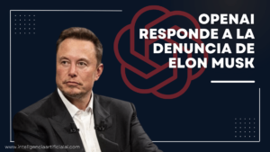 OpenAI Responde a la Denuncia de Elon Musk