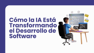 Cómo la IA Está Transformando el Desarrollo de Software