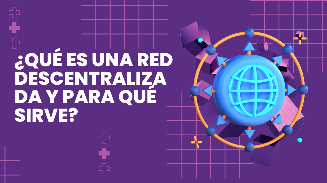 ¿Qué es una red descentralizada y para qué sirve